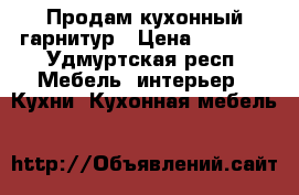 Продам кухонный гарнитур › Цена ­ 7 000 - Удмуртская респ. Мебель, интерьер » Кухни. Кухонная мебель   